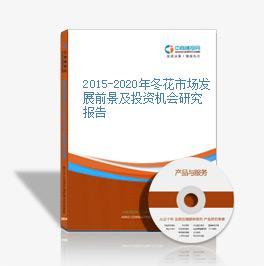 2018-2023年中國(guó)冬花市場(chǎng)前景及融資戰(zhàn)略咨詢報(bào)告